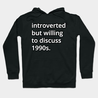 introverted but willing to discuss 1990s. Hoodie